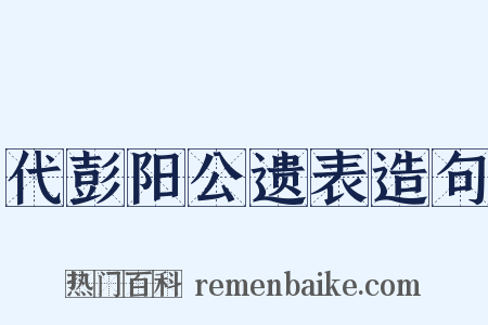 代彭阳公遗表造句是什么意思的图片